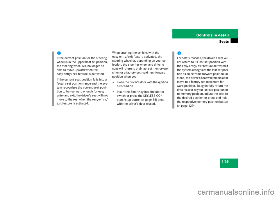 MERCEDES-BENZ S350 2006 W221 Owners Manual 115 Controls in detailSeats
When entering the vehicle, with the 
easy-entry/exit feature activated, the 
steering wheel or, depending on your se-
lection, the steering wheel and driver’s 
seat will 