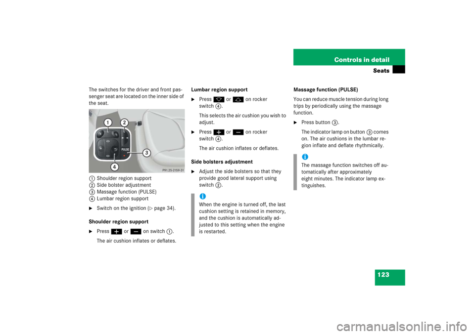 MERCEDES-BENZ S350 2006 W221 Owners Manual 123 Controls in detailSeats
The switches for the driver and front pas-
senger seat are located on the inner side of 
the seat.
1Shoulder region support
2Side bolster adjustment
3Massage function (PULS