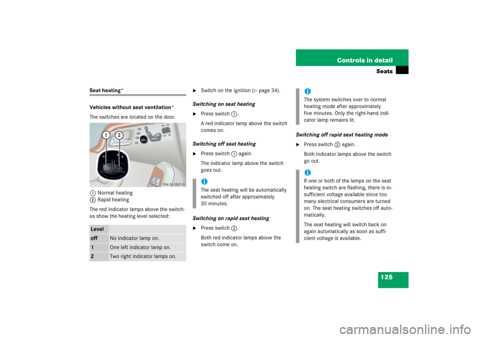 MERCEDES-BENZ S65AMG 2006 W221 Owners Manual 125 Controls in detailSeats
Seat heating*
Vehicles without seat ventilation*
The switches are located on the door. 
1Normal heating
2Rapid heating
The red indicator lamps above the switch-
es show the