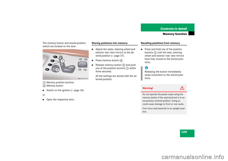 MERCEDES-BENZ S430 2006 W221 Owners Manual 129 Controls in detail
Memory function
The memory button and stored position 
switch are located on the door.
1 Memory position buttons
2Memory button
Switch on the ignition (
page 34).
or

Open th