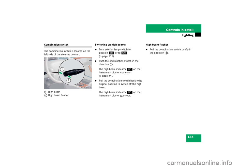 MERCEDES-BENZ S350 2006 W221 Owners Manual 135 Controls in detail
Lighting
Combination switch
The combination switch is located on the 
left side of the steering column.
1High beam
2High beam flasherSwitching on high beams

Turn exterior lamp