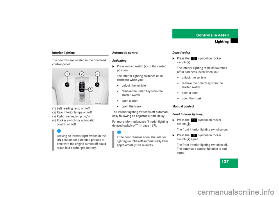MERCEDES-BENZ S350 2006 W221 Owners Manual 137 Controls in detail
Lighting
Interior lighting
The controls are located in the overhead 
control panel.
1Left reading lamp on/off
2Rear interior lamps on/off
3Right reading lamp on/off
4Rocker swit