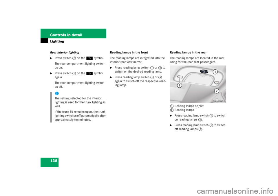 MERCEDES-BENZ S350 2006 W221 Owners Guide 138 Controls in detailLightingRear interior lighting
Press switch2 on theò symbol.
The rear compartment lighting switch-
es on.

Press switch2 on theò symbol 
again.
The rear compartment lighting 