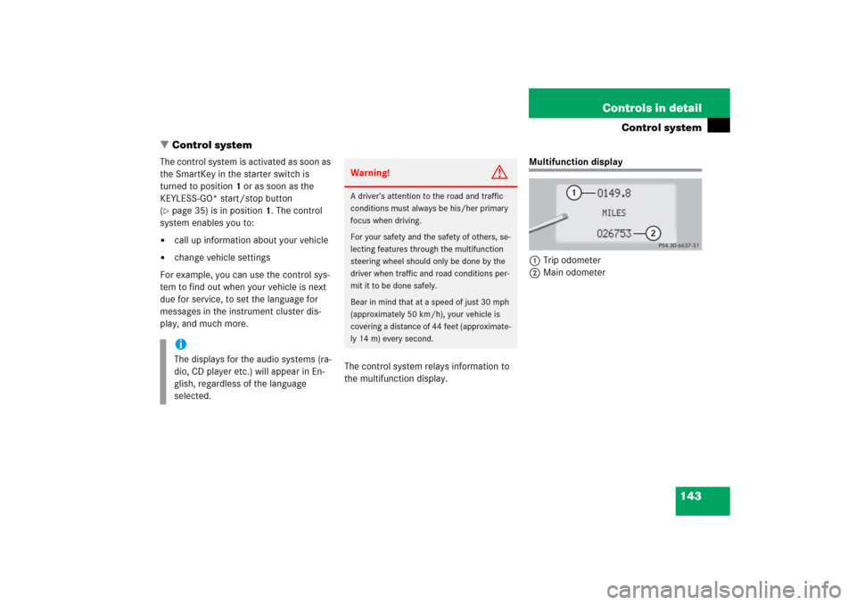 MERCEDES-BENZ S350 2006 W221 Owners Manual 143 Controls in detail
Control system
Control system
The control system is activated as soon as 
the SmartKey in the starter switch is 
turned to position1 or as soon as the 
KEYLESS-GO* start/stop b