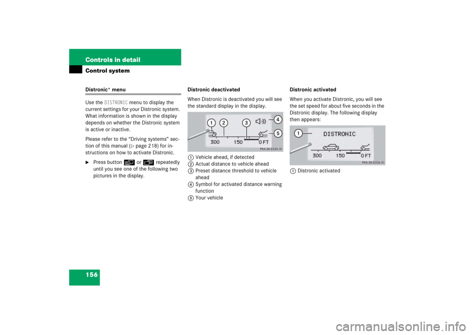 MERCEDES-BENZ S65AMG 2006 W221 Owners Manual 156 Controls in detailControl systemDistronic* menu
Use the 
DISTRONIC
 menu to display the 
current settings for your Distronic system. 
What information is shown in the display 
depends on whether t