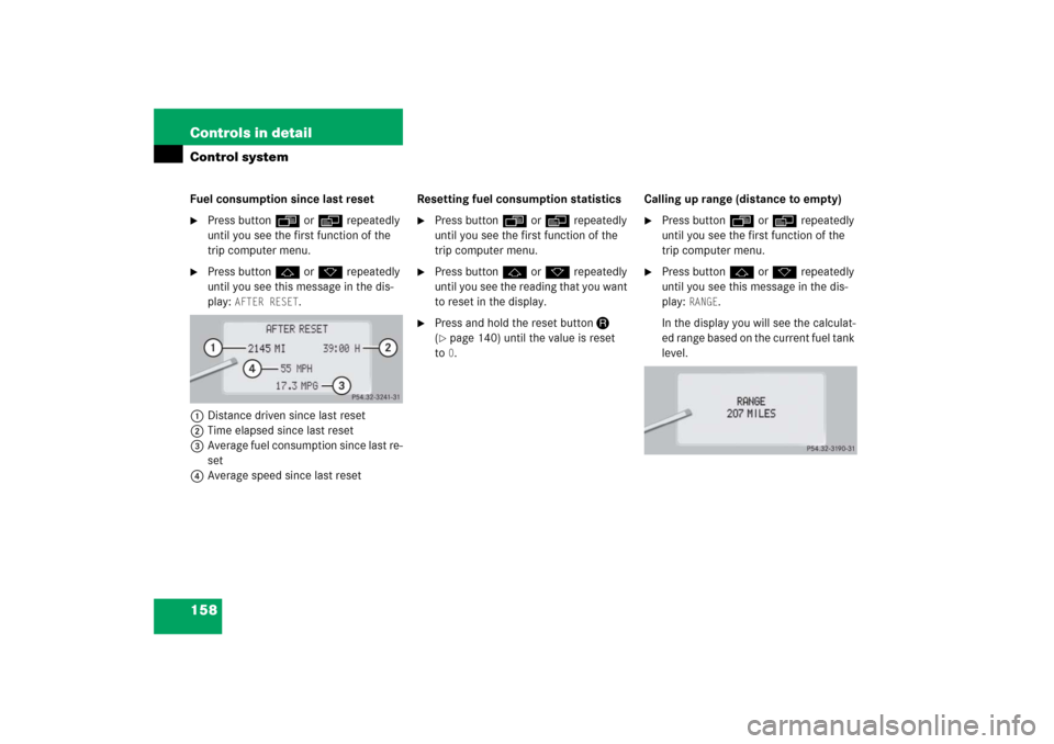 MERCEDES-BENZ S65AMG 2006 W221 Owners Manual 158 Controls in detailControl systemFuel consumption since last reset
Press buttonÿ orè repeatedly 
until you see the first function of the 
trip computer menu.

Press buttonj ork repeatedly 
unti