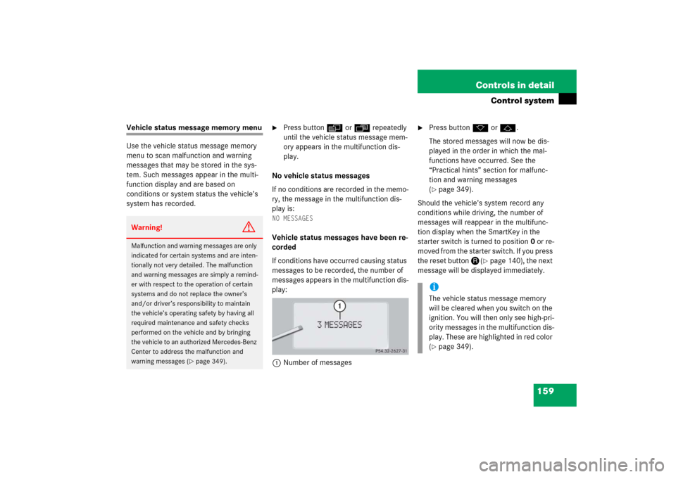 MERCEDES-BENZ S600 2006 W221 Service Manual 159 Controls in detail
Control system
Vehicle status message memory menu
Use the vehicle status message memory 
menu to scan malfunction and warning 
messages that may be stored in the sys-
tem. Such 