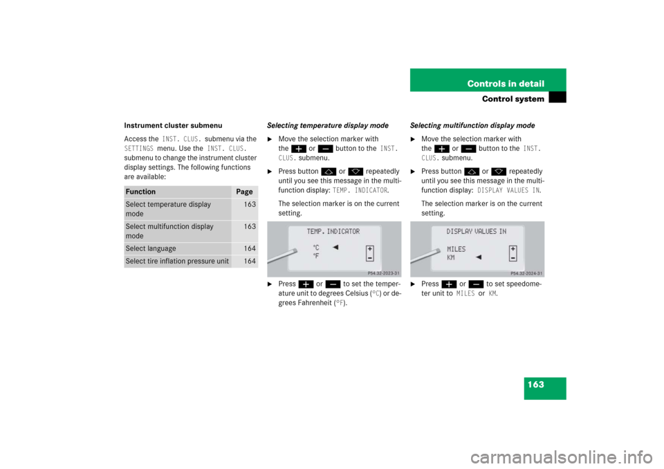 MERCEDES-BENZ S600 2006 W221 Owners Manual 163 Controls in detail
Control system
Instrument cluster submenu
Access the
 INST. CLUS. 
submenu via the 
SETTINGS 
menu. Use the
 INST. CLUS. 
submenu to change the instrument cluster 
display setti