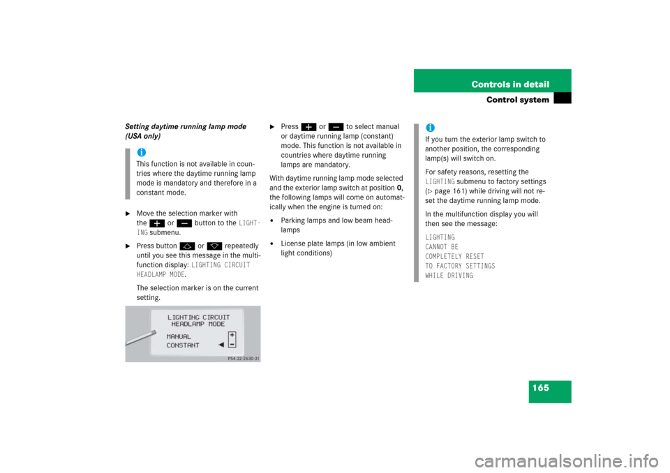 MERCEDES-BENZ S350 2006 W221 Owners Manual 165 Controls in detail
Control system
Setting daytime running lamp mode 
(USA only)
Move the selection marker with 
theæ orç button to the 
LIGHT-
ING
 submenu.

Press buttonj ork repeatedly 
unti