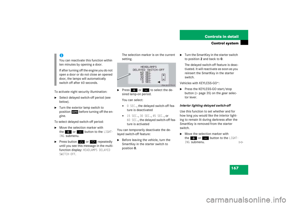 MERCEDES-BENZ S500 2006 W221 Service Manual 167 Controls in detail
Control system
To activate night security illumination:
Select delayed switch-off period (see 
below).

Turn the exterior lamp switch to 
positionU before turning off the en-
