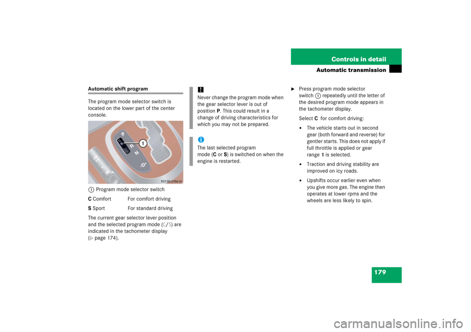 MERCEDES-BENZ S350 2006 W221 User Guide 179 Controls in detail
Automatic transmission
Automatic shift program
The program mode selector switch is 
located on the lower part of the center 
console.
1Program mode selector switch
C Comfort For