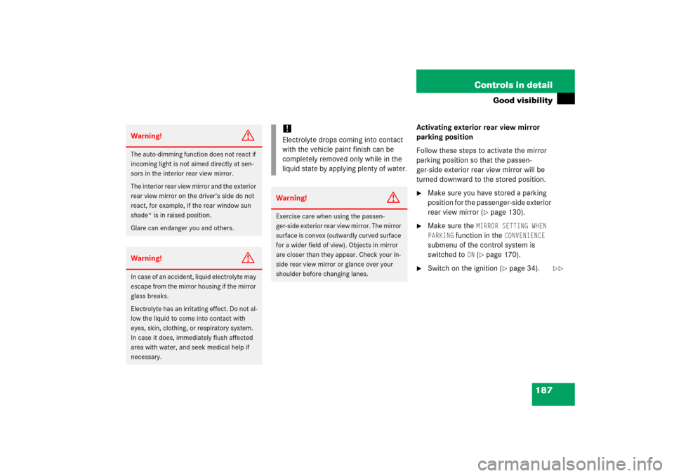 MERCEDES-BENZ S350 2006 W221 Owners Guide 187 Controls in detail
Good visibility
Activating exterior rear view mirror 
parking position
Follow these steps to activate the mirror 
parking position so that the passen-
ger-side exterior rear vie