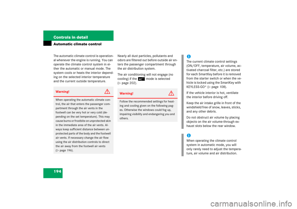 MERCEDES-BENZ S600 2006 W221 Owners Manual 194 Controls in detailAutomatic climate controlThe automatic climate control is operation-
al whenever the engine is running. You can 
operate the climate control system in ei-
ther the automatic or m