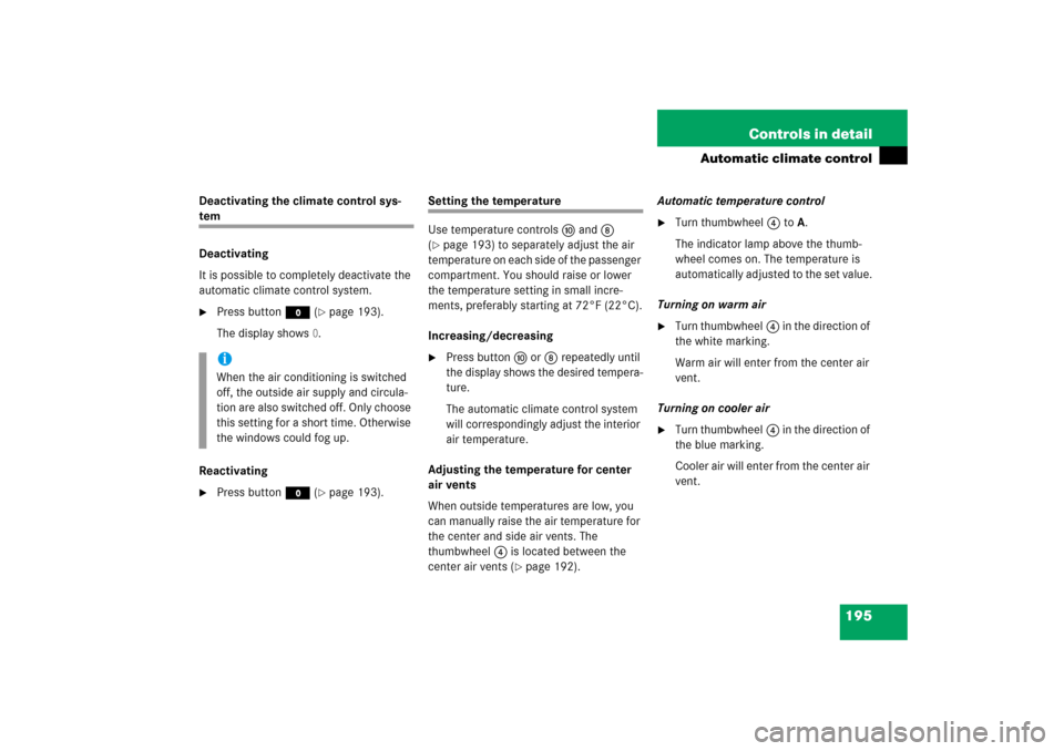 MERCEDES-BENZ S430 2006 W221 Owners Manual 195 Controls in detail
Automatic climate control
Deactivating the climate control sys-tem
Deactivating
It is possible to completely deactivate the 
automatic climate control system. 
Press button M (