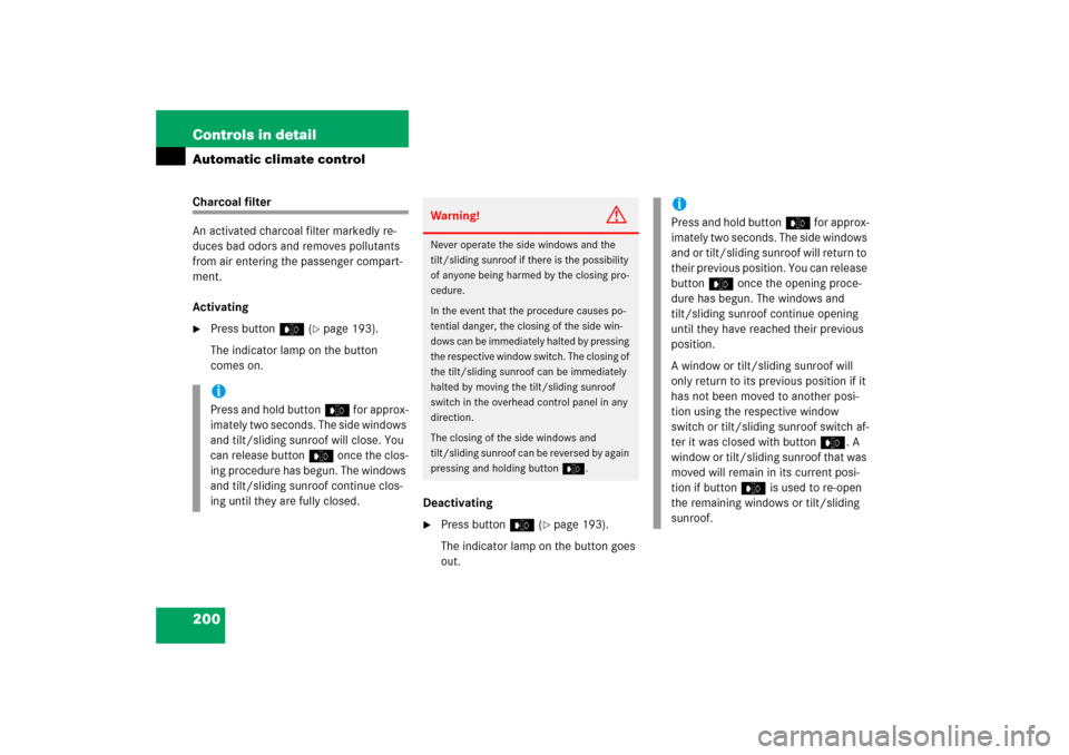 MERCEDES-BENZ S500 2006 W221 Owners Manual 200 Controls in detailAutomatic climate controlCharcoal filter
An activated charcoal filter markedly re-
duces bad odors and removes pollutants 
from air entering the passenger compart-
ment.
Activati