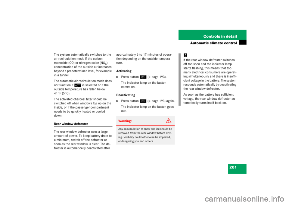 MERCEDES-BENZ S350 2006 W221 Owners Manual 201 Controls in detail
Automatic climate control
The system automatically switches to the 
air recirculation mode if the carbon 
monoxide (CO) or nitrogen oxide (NO
X) 
concentration of the outside ai
