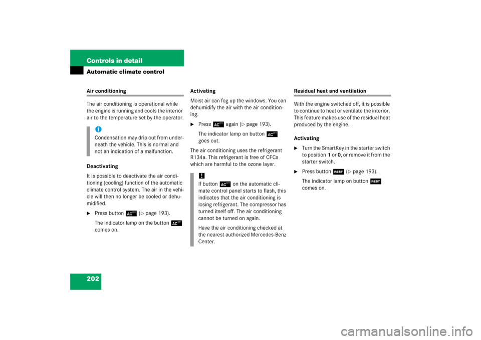 MERCEDES-BENZ S350 2006 W221 Owners Manual 202 Controls in detailAutomatic climate controlAir conditioning
The air conditioning is operational while 
the engine is running and cools the interior 
air to the temperature set by the operator.
Dea