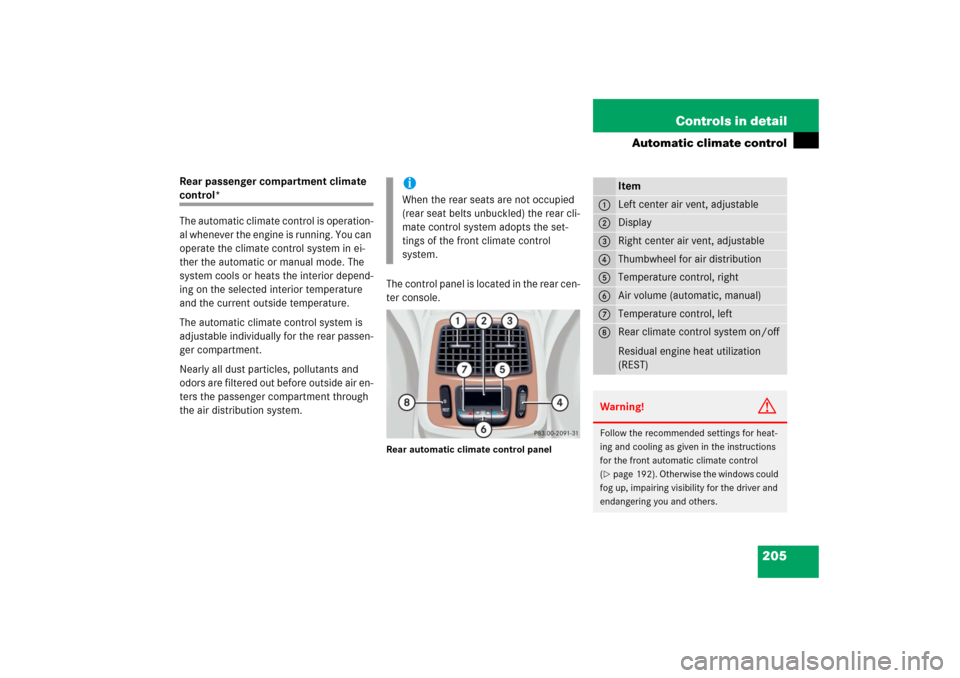 MERCEDES-BENZ S600 2006 W221 Owners Manual 205 Controls in detail
Automatic climate control
Rear passenger compartment climate control*
The automatic climate control is operation-
al whenever the engine is running. You can 
operate the climate