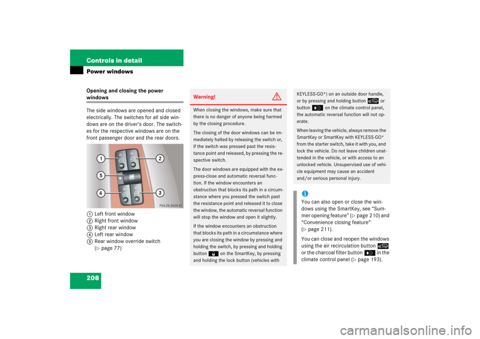 MERCEDES-BENZ S350 2006 W221 Owners Manual 208 Controls in detailPower windowsOpening and closing the power windows
The side windows are opened and closed 
electrically. The switches for all side win-
dows are on the driver’s door. The switc