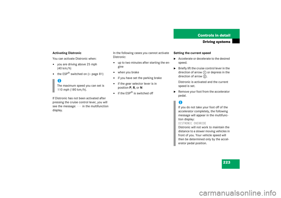 MERCEDES-BENZ S430 2006 W221 Owners Manual 223 Controls in detail
Driving systems
Activating Distronic
You can activate Distronic when:
you are driving above 25 mph 
(40 km/h)

the ESP
® switched on (
page 81)
If Distronic has not been act