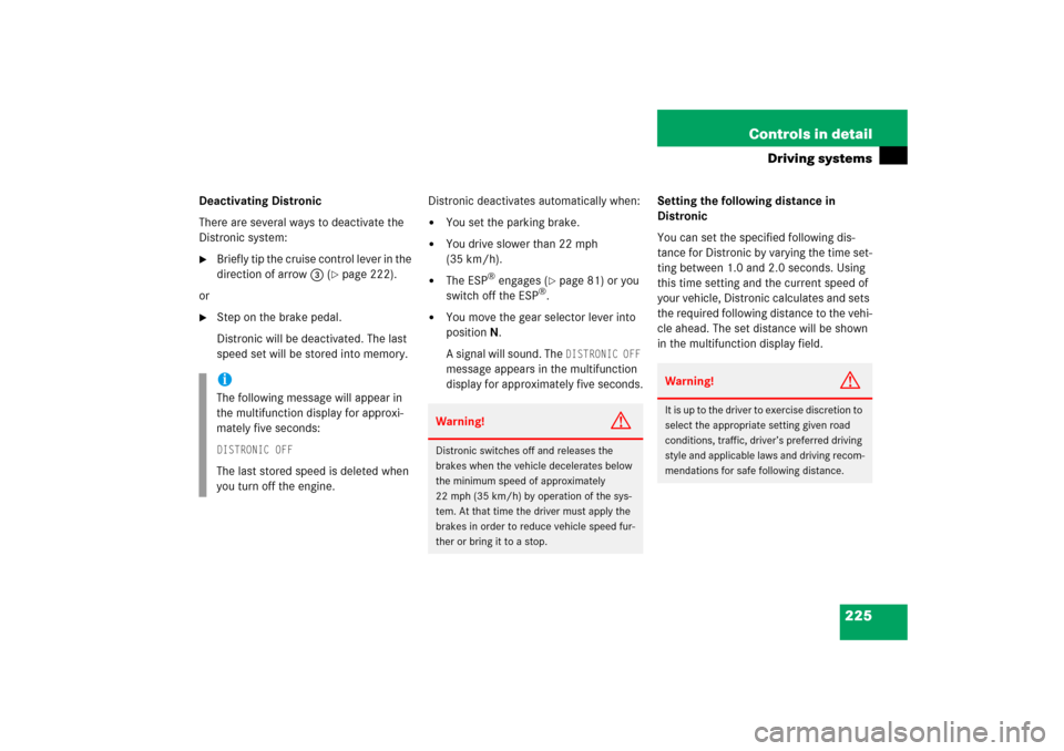 MERCEDES-BENZ S500 2006 W221 Owners Manual 225 Controls in detail
Driving systems
Deactivating Distronic
There are several ways to deactivate the 
Distronic system:
Briefly tip the cruise control lever in the 
direction of arrow3 (
page 222)