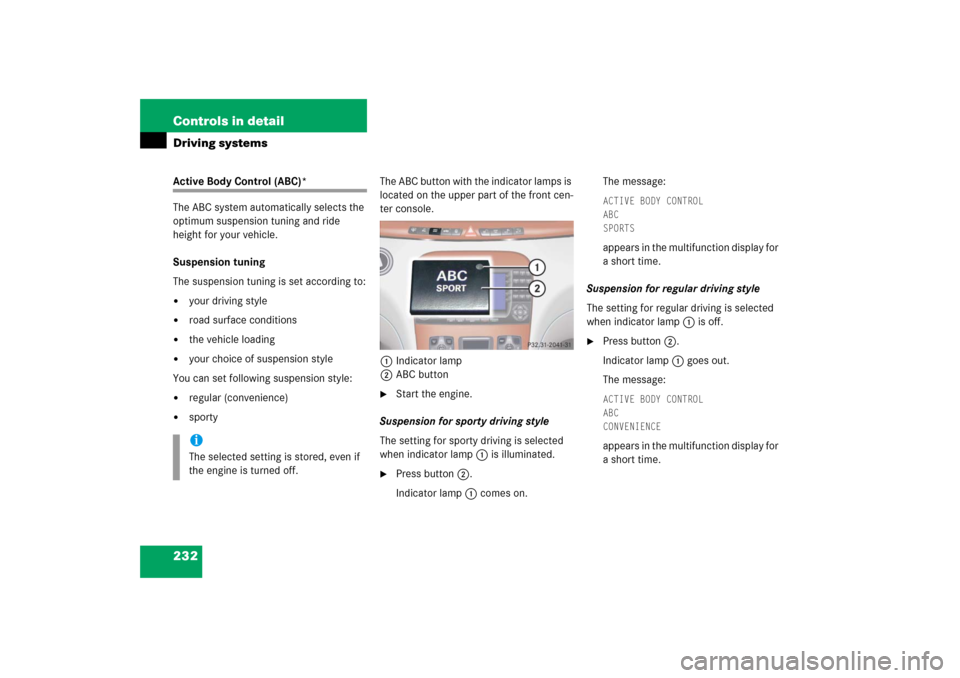 MERCEDES-BENZ S500 2006 W221 Owners Manual 232 Controls in detailDriving systemsActive Body Control (ABC)*
The ABC system automatically selects the 
optimum suspension tuning and ride 
height for your vehicle.
Suspension tuning
The suspension 