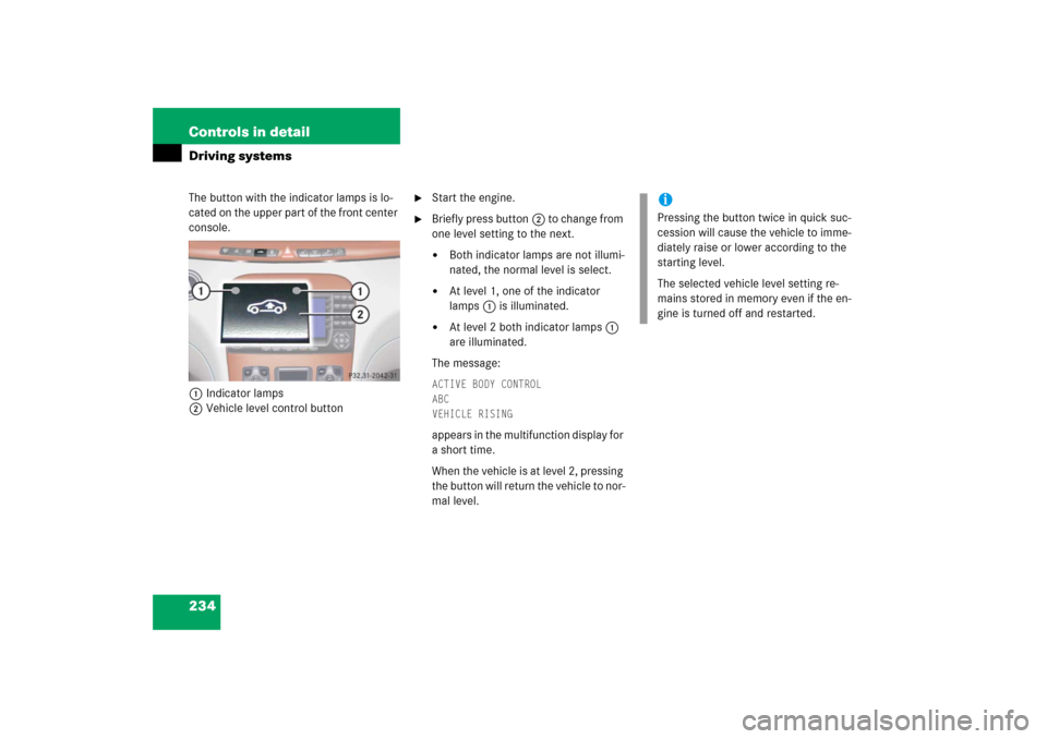 MERCEDES-BENZ S350 2006 W221 Owners Manual 234 Controls in detailDriving systemsThe button with the indicator lamps is lo-
cated on the upper part of the front center 
console.
1Indicator lamps
2Vehicle level control button

Start the engine.