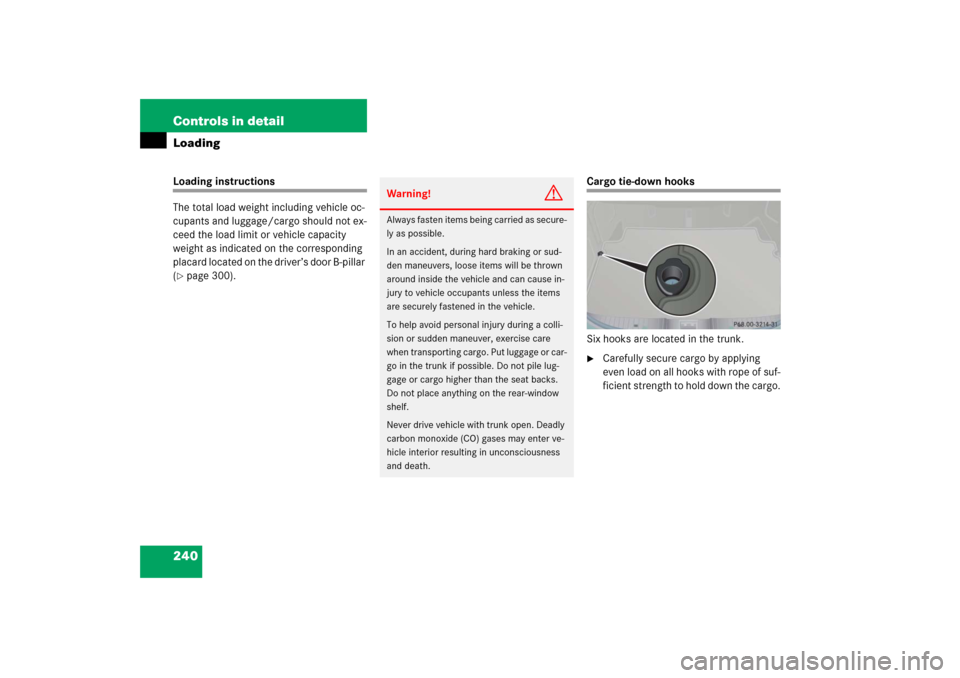 MERCEDES-BENZ S350 2006 W221 Owners Guide 240 Controls in detailLoadingLoading instructions
The total load weight including vehicle oc-
cupants and luggage/cargo should not ex-
ceed the load limit or vehicle capacity 
weight as indicated on t