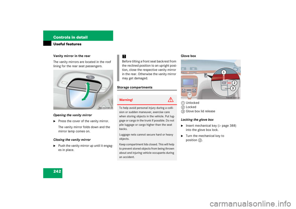 MERCEDES-BENZ S350 2006 W221 Owners Guide 242 Controls in detailUseful featuresVanity mirror in the rear
The vanity mirrors are located in the roof 
lining for the rear seat passengers.
Opening the vanity mirror
Press the cover of the vanity