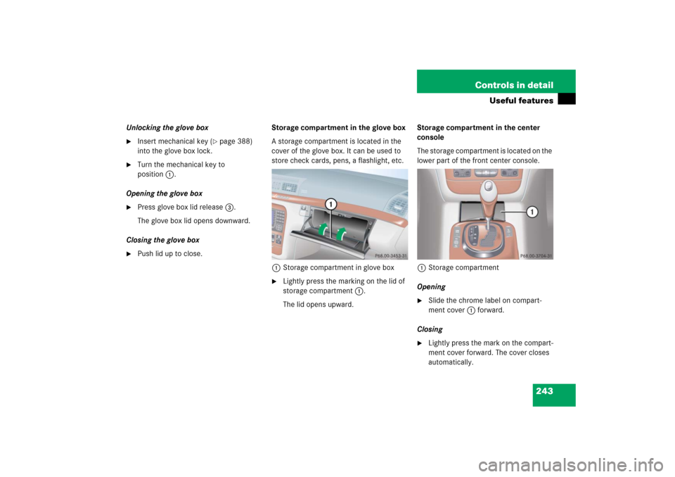 MERCEDES-BENZ S350 2006 W221 Owners Manual 243 Controls in detail
Useful features
Unlocking the glove box
Insert mechanical key (
page 388) 
into the glove box lock.

Turn the mechanical key to 
position1.
Opening the glove box

Press glov