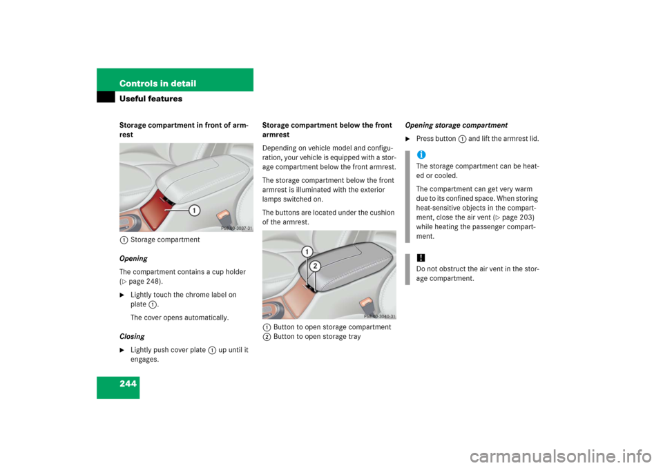 MERCEDES-BENZ S65AMG 2006 W221 Owners Manual 244 Controls in detailUseful featuresStorage compartment in front of arm-
rest
1Storage compartment
Opening
The compartment contains a cup holder 
(page 248).

Lightly touch the chrome label on 
pla