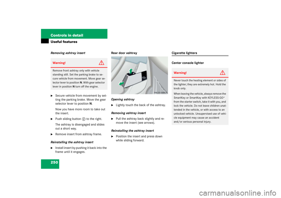 MERCEDES-BENZ S350 2006 W221 Service Manual 250 Controls in detailUseful featuresRemoving ashtray insert
Secure vehicle from movement by set-
ting the parking brake. Move the gear 
selector lever to positionN.
Now you have more room to take ou