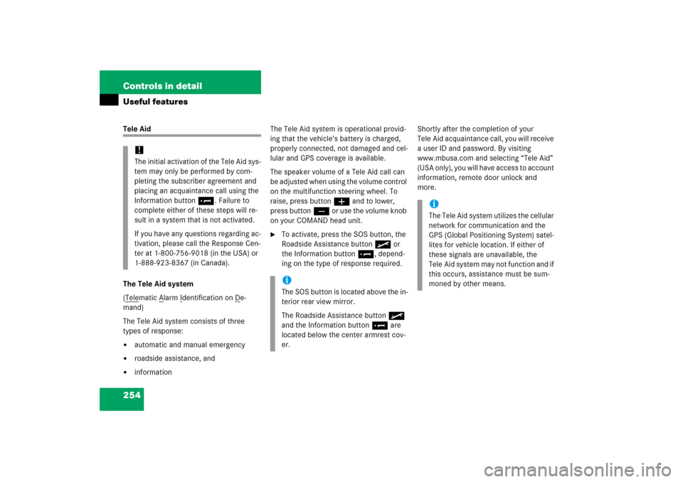 MERCEDES-BENZ S350 2006 W221 User Guide 254 Controls in detailUseful featuresTele Aid
The Tele Aid system
(Tele
matic A
larm I
dentification on D
e-
mand)
The Tele Aid system consists of three 
types of response:

automatic and manual emer