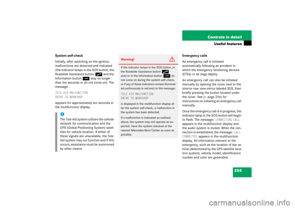 MERCEDES-BENZ S350 2006 W221 Owners Manual 255 Controls in detail
Useful features
System self-check
Initially, after switching on the ignition, 
malfunctions are detected and indicated 
(the indicator lamps in the SOS button, the 
Roadside Ass