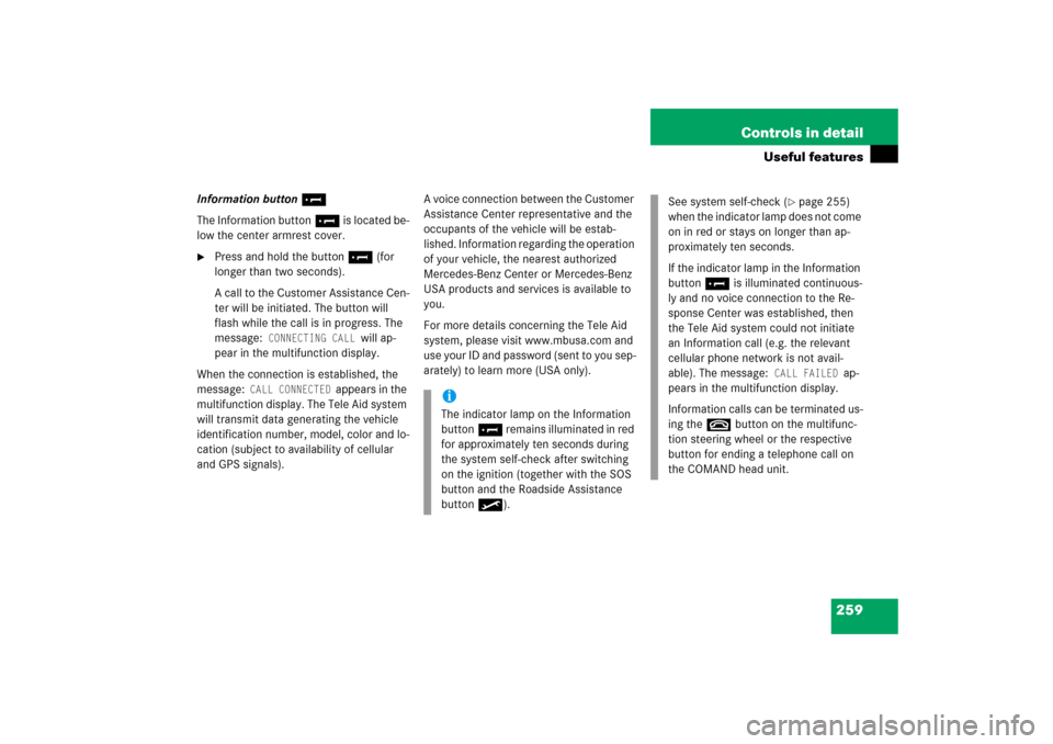 MERCEDES-BENZ S350 2006 W221 User Guide 259 Controls in detail
Useful features
Information button¡
The Information button¡ is located be-
low the center armrest cover.
Press and hold the button ¡ (for 
longer than two seconds).
A call t