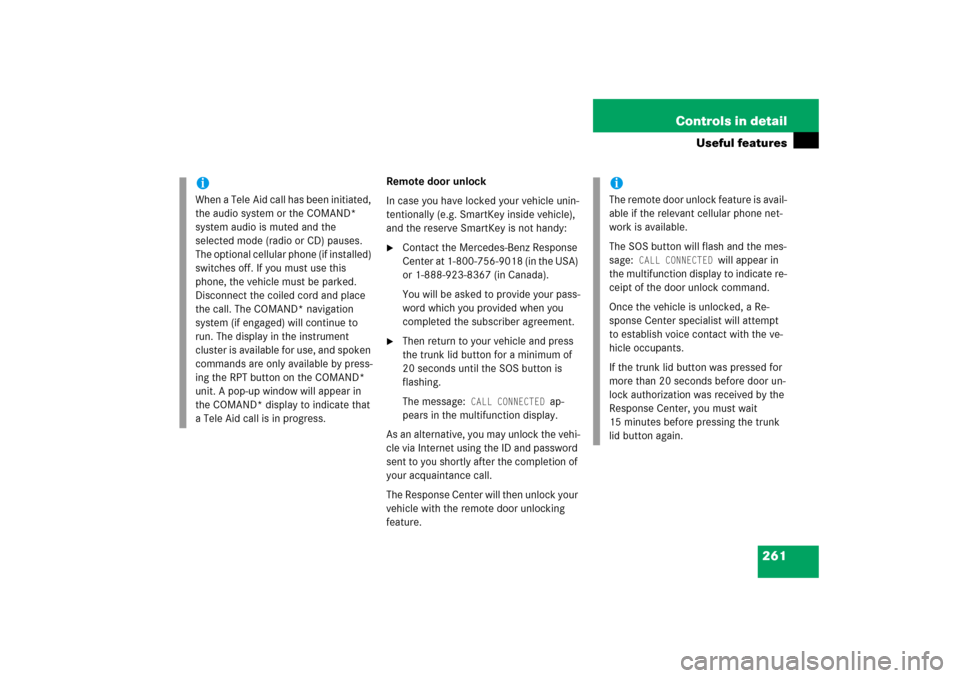 MERCEDES-BENZ S500 2006 W221 Owners Guide 261 Controls in detail
Useful features
Remote door unlock
In case you have locked your vehicle unin-
tentionally (e.g. SmartKey inside vehicle), 
and the reserve SmartKey is not handy:
Contact the Me