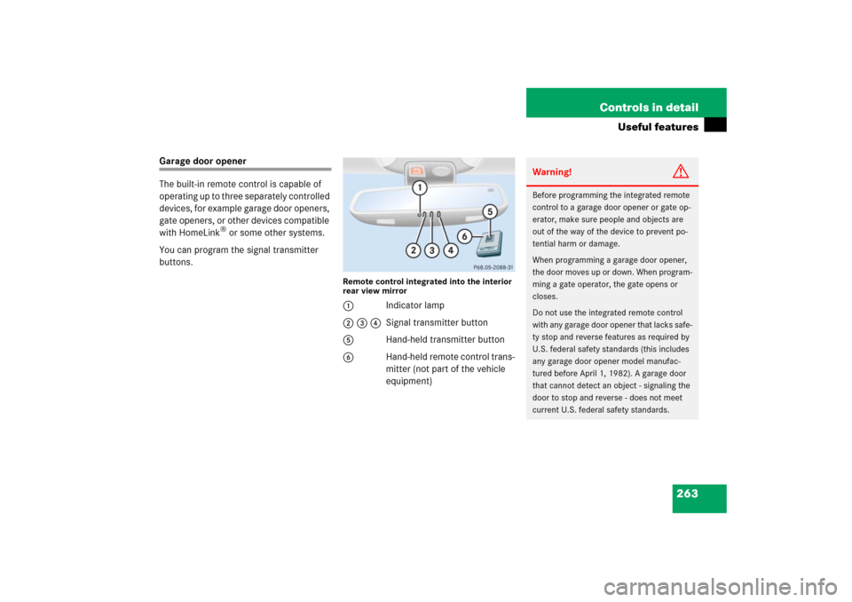 MERCEDES-BENZ S500 2006 W221 Owners Manual 263 Controls in detail
Useful features
Garage door opener
The built-in remote control is capable of 
operating up to three separately controlled 
devices, for example garage door openers, 
gate opener