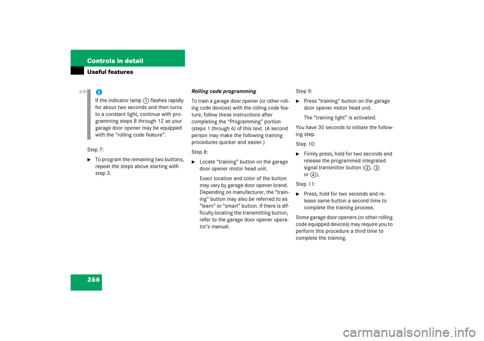 MERCEDES-BENZ S500 2006 W221 Owners Manual 266 Controls in detailUseful featuresStep 7:
To program the remaining two buttons, 
repeat the steps above starting with 
step 3.Rolling code programming
To train a garage door opener (or other roll-