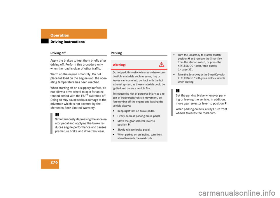 MERCEDES-BENZ S350 2006 W221 Owners Guide 276 OperationDriving instructionsDriving off
Apply the brakes to test them briefly after 
driving off. Perform this procedure only 
when the road is clear of other traffic.
Warm up the engine smoothly