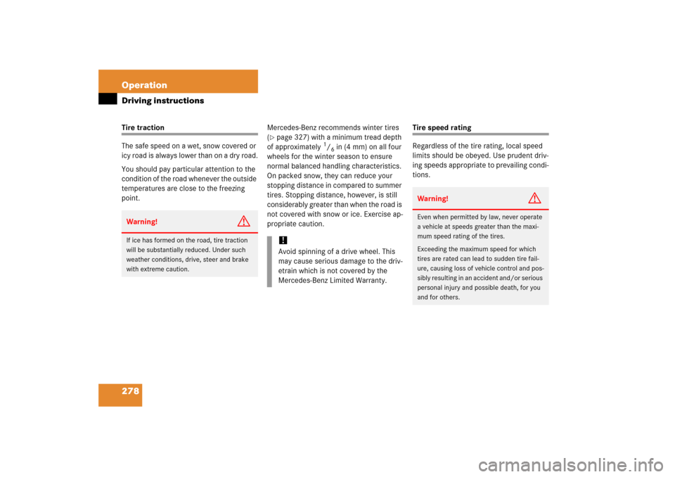 MERCEDES-BENZ S500 2006 W221 Owners Manual 278 OperationDriving instructionsTire traction
The safe speed on a wet, snow covered or 
icy road is always lower than on a dry road.
You should pay particular attention to the 
condition of the road 