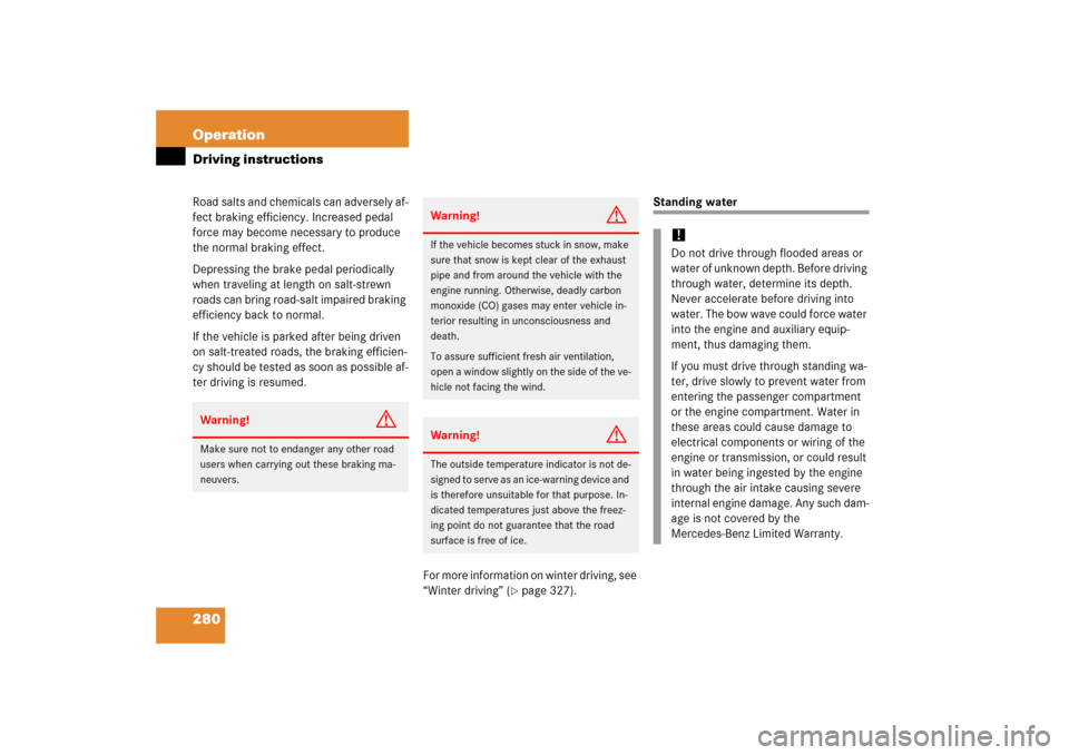 MERCEDES-BENZ S500 2006 W221 Owners Manual 280 OperationDriving instructionsRoad salts and chemicals can adversely af-
fect braking efficiency. Increased pedal 
force may become necessary to produce 
the normal braking effect.
Depressing the b