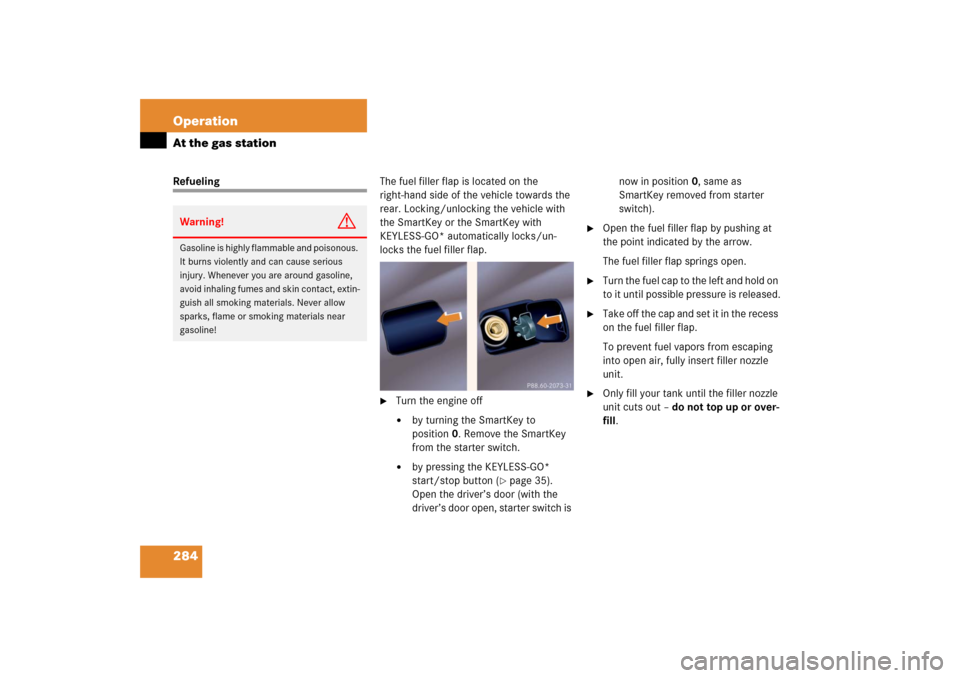 MERCEDES-BENZ S55AMG 2006 W221 Owners Manual 284 OperationAt the gas stationRefuelingThe fuel filler flap is located on the 
right-hand side of the vehicle towards the 
rear. Locking/unlocking the vehicle with 
the SmartKey or the SmartKey with 