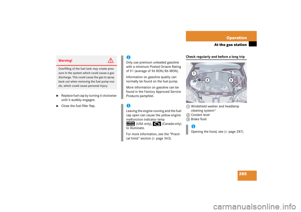 MERCEDES-BENZ S500 2006 W221 Owners Manual 285 Operation
At the gas station

Replace fuel cap by turning it clockwise 
until it audibly engages.

Close the fuel filler flap.
Check regularly and before a long trip
1Windshield washer and headl