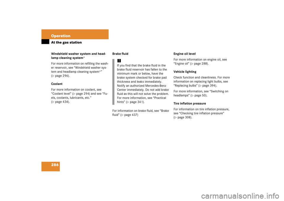 MERCEDES-BENZ S600 2006 W221 Owners Manual 286 OperationAt the gas stationWindshield washer system and head-
lamp cleaning system*
For more information on refilling the wash-
er reservoir, see “Windshield washer sys-
tem and headlamp cleanin