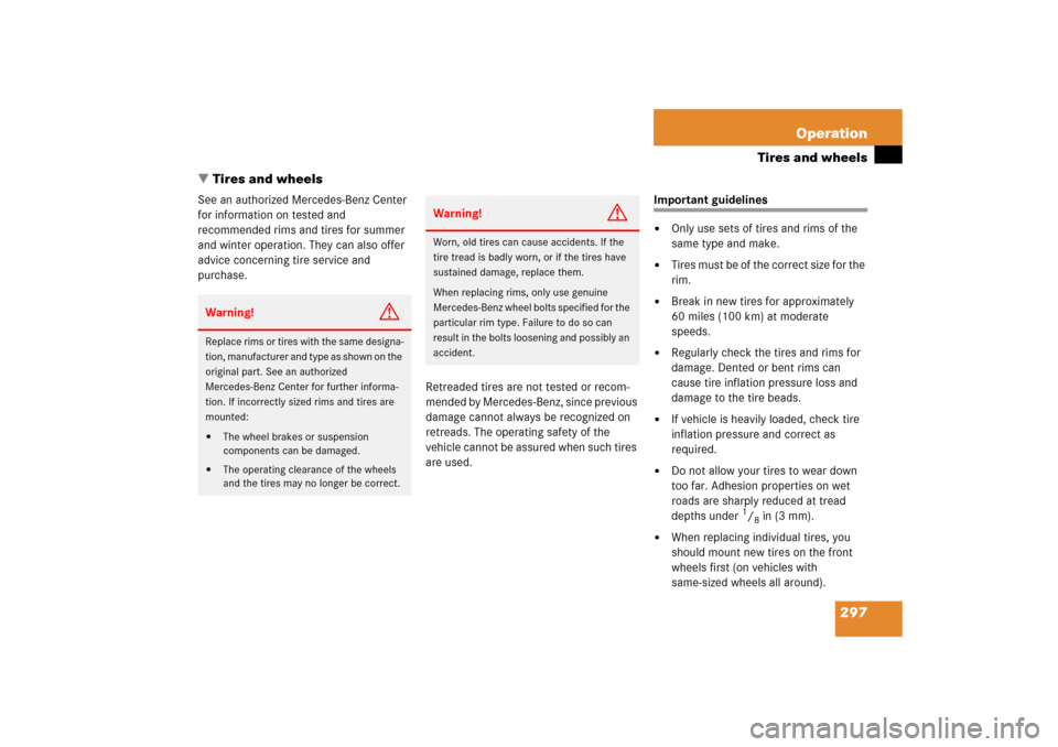 MERCEDES-BENZ S350 2006 W221 Owners Manual 297 Operation
Tires and wheels
Tires and wheels
See an authorized Mercedes-Benz Center 
for information on tested and 
recommended rims and tires for summer 
and winter operation. They can also offer