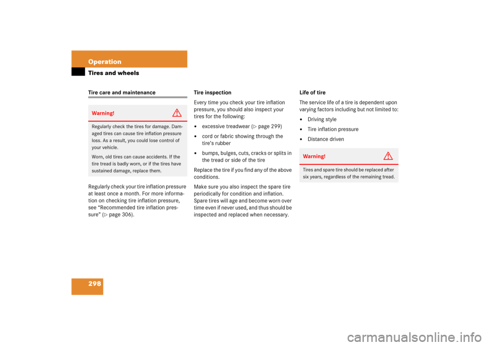 MERCEDES-BENZ S350 2006 W221 Owners Manual 298 OperationTires and wheelsTire care and maintenance
Regularly check your tire inflation pressure 
at least once a month. For more informa-
tion on checking tire inflation pressure, 
see “Recommen