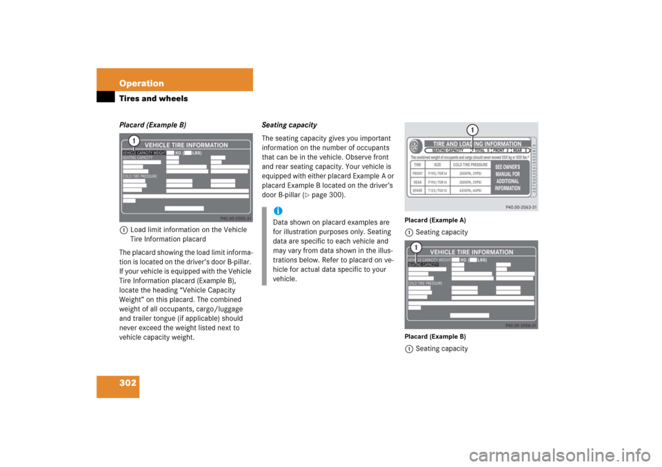 MERCEDES-BENZ S500 2006 W221 Owners Manual 302 OperationTires and wheelsPlacard (Example B)
1Load limit information on the Vehicle 
Tire Information placard
The placard showing the load limit informa-
tion is located on the driver’s door B-p