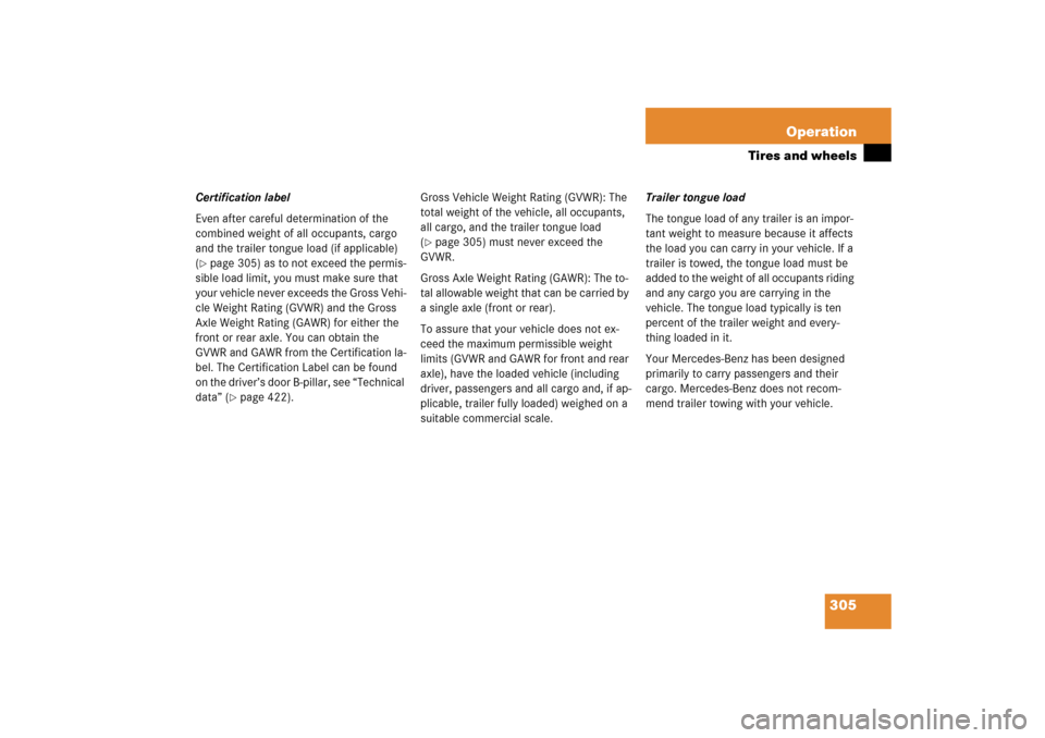 MERCEDES-BENZ S430 2006 W221 Owners Manual 305 Operation
Tires and wheels
Certification label
Even after careful determination of the 
combined weight of all occupants, cargo 
and the trailer tongue load (if applicable) 
(page 305) as to not 