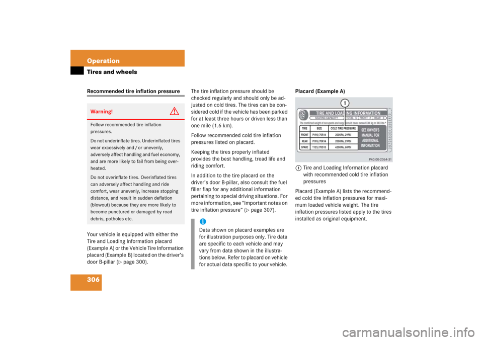 MERCEDES-BENZ S350 2006 W221 Owners Manual 306 OperationTires and wheelsRecommended tire inflation pressure
Your vehicle is equipped with either the 
Tire and Loading Information placard 
(Example A) or the Vehicle Tire Information 
placard (E