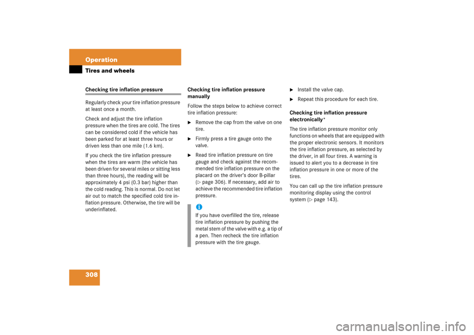 MERCEDES-BENZ S350 2006 W221 Owners Manual 308 OperationTires and wheelsChecking tire inflation pressure
Regularly check your tire inflation pressure 
at least once a month.
Check and adjust the tire inflation 
pressure when the tires are cold